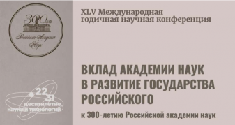 XLV Международная годичная научная конференция "Вклад Академии наук в развитие Государства Российского (к 300-летию Российской академии наук)"