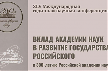 XLV Международная годичная научная конференция "Вклад Академии наук в развитие Государства Российского (к 300-летию Российской академии наук)"